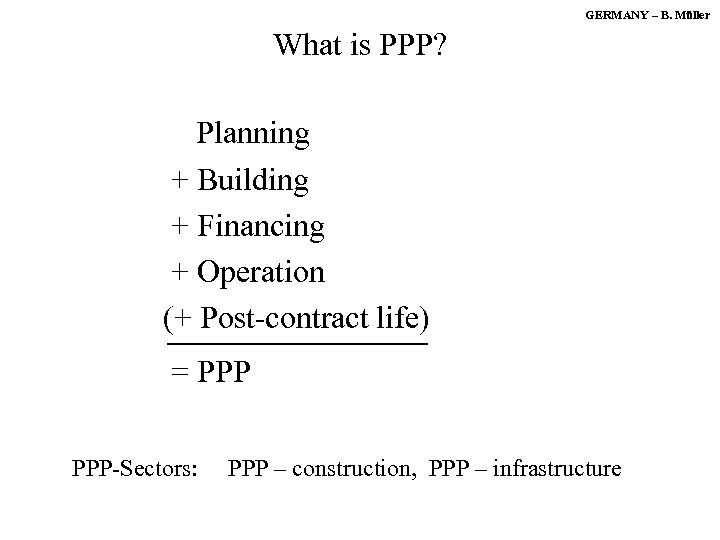 GERMANY – B. Müller What is PPP? Planning + Building + Financing + Operation