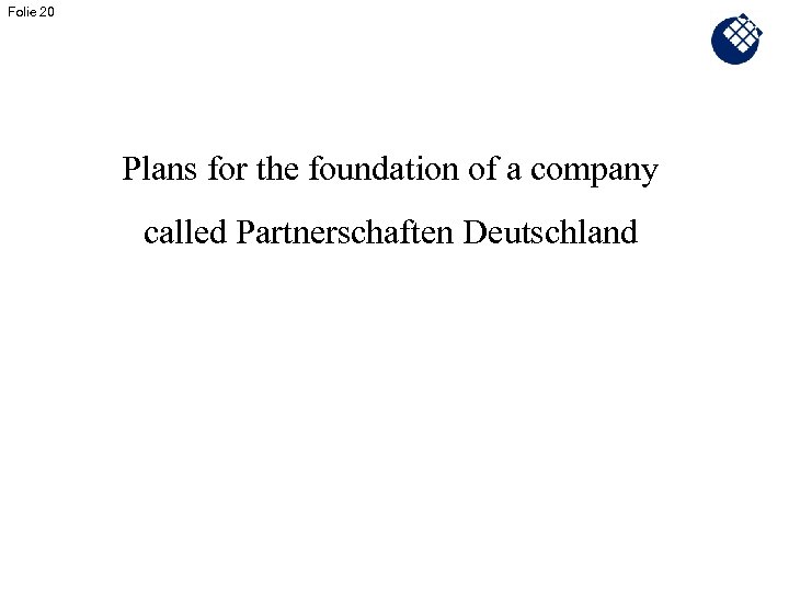 Folie 20 Plans for the foundation of a company called Partnerschaften Deutschland 