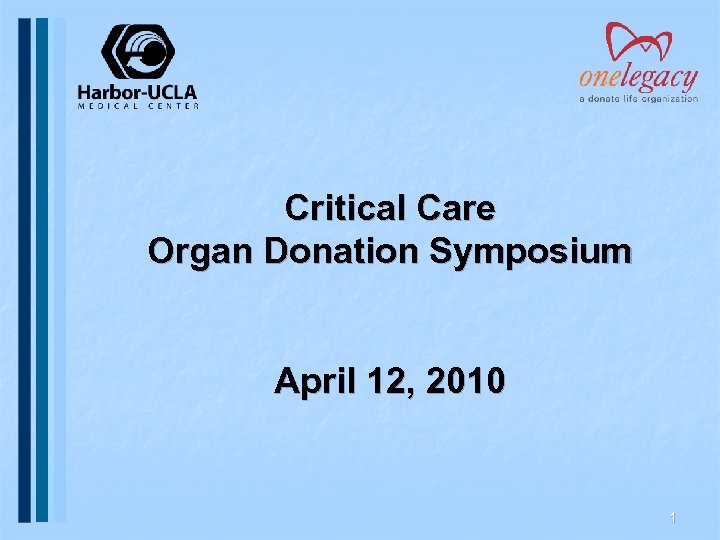 Critical Care Organ Donation Symposium April 12, 2010 1 