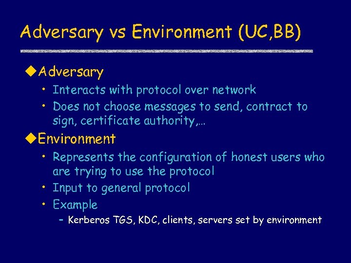 Adversary vs Environment (UC, BB) u. Adversary • Interacts with protocol over network •