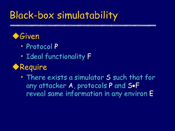 Black-box simulatability u. Given • Protocol P • Ideal functionality F u. Require •