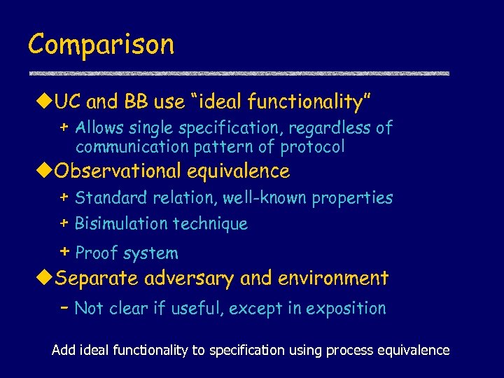 Comparison u. UC and BB use “ideal functionality” + Allows single specification, regardless of