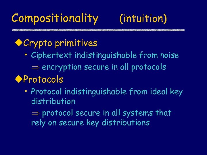 Compositionality (intuition) u. Crypto primitives • Ciphertext indistinguishable from noise encryption secure in all