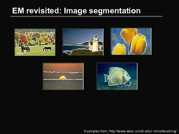EM revisited: Image segmentation Examples from: http: //www. eecs. umich. edu/~silvio/teaching/ 
