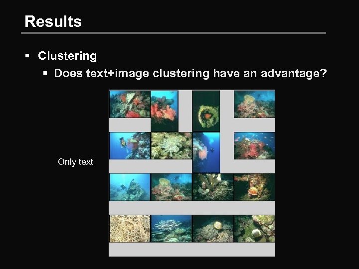 Results § Clustering § Does text+image clustering have an advantage? Only text 