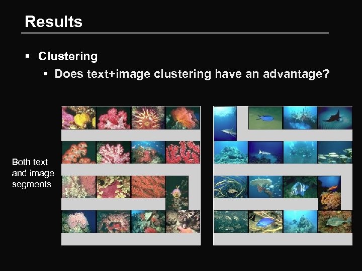 Results § Clustering § Does text+image clustering have an advantage? Both text and image