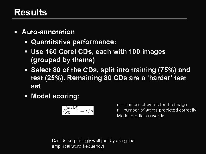Results § Auto-annotation § Quantitative performance: § Use 160 Corel CDs, each with 100