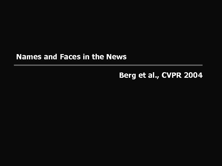 Names and Faces in the News Berg et al. , CVPR 2004 