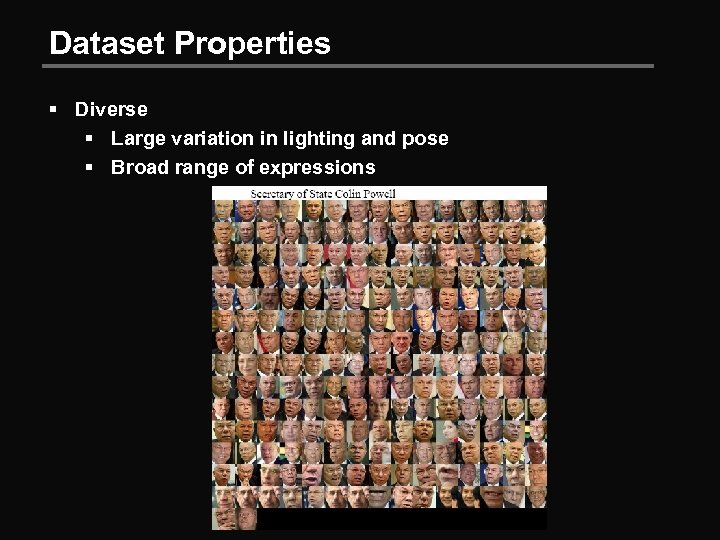 Dataset Properties § Diverse § Large variation in lighting and pose § Broad range
