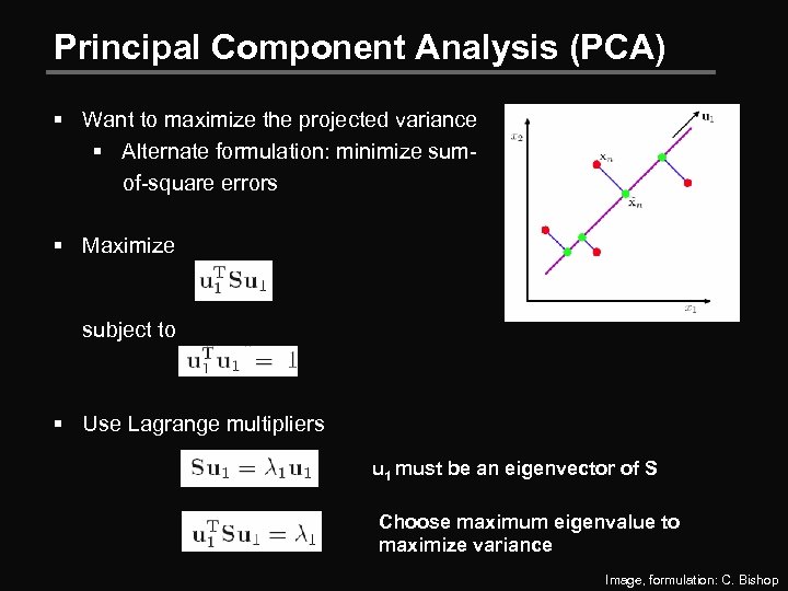 Principal Component Analysis (PCA) § Want to maximize the projected variance § Alternate formulation: