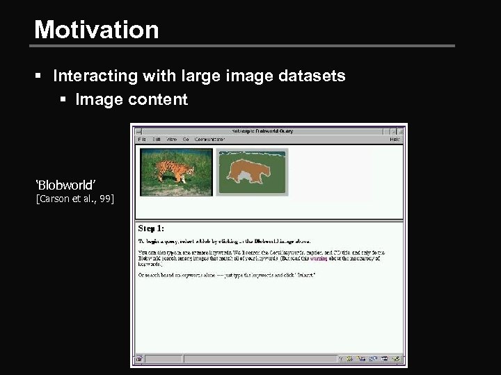 Motivation § Interacting with large image datasets § Image content ‘Blobworld’ [Carson et al.