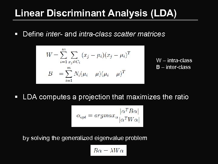 Linear Discriminant Analysis (LDA) § Define inter- and intra-class scatter matrices W – intra-class