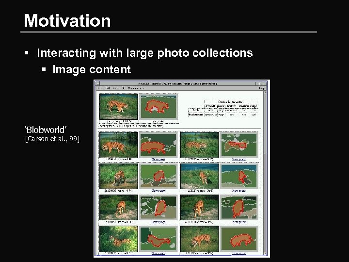 Motivation § Interacting with large photo collections § Image content ‘Blobworld’ [Carson et al.