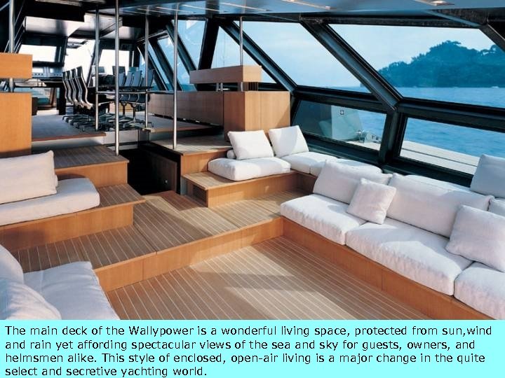 3/18/2018 The main deck of the Wallypower is a wonderful living space, protected from