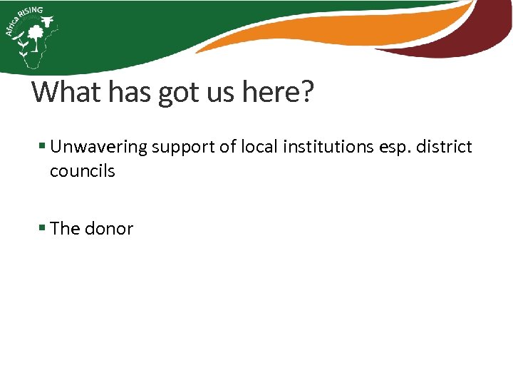 What has got us here? § Unwavering support of local institutions esp. district councils