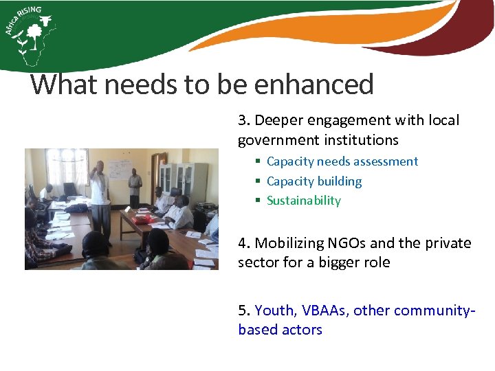 What needs to be enhanced 3. Deeper engagement with local government institutions § Capacity