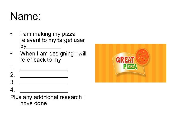 Name: • I am making my pizza relevant to my target user by______ •