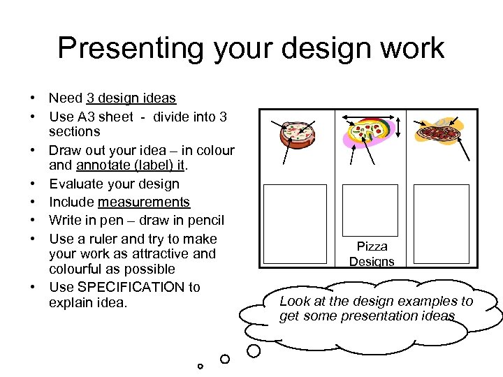 Presenting your design work • Need 3 design ideas • Use A 3 sheet