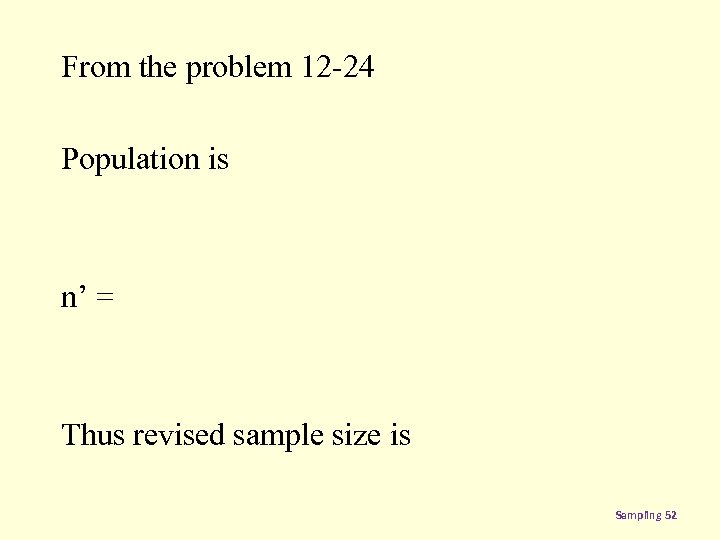 From the problem 12 -24 Population is n’ = Thus revised sample size is