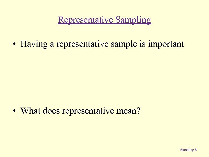 Representative Sampling • Having a representative sample is important • What does representative mean?