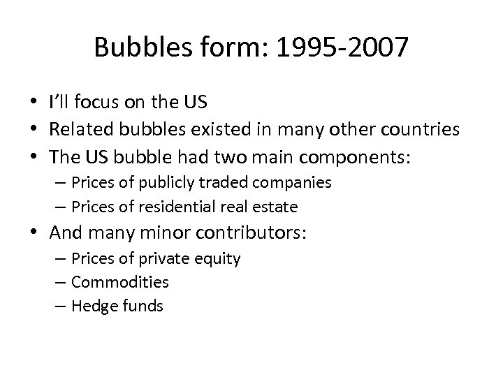 Bubbles form: 1995 -2007 • I’ll focus on the US • Related bubbles existed