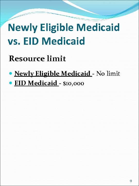 Newly Eligible Medicaid vs. EID Medicaid Resource limit Newly Eligible Medicaid - No limit