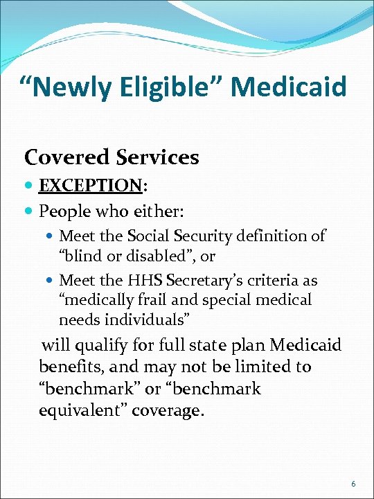 “Newly Eligible” Medicaid Covered Services EXCEPTION: People who either: Meet the Social Security definition