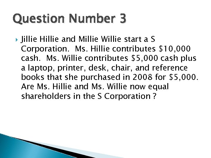 Question Number 3 Jillie Hillie and Millie Willie start a S Corporation. Ms. Hillie