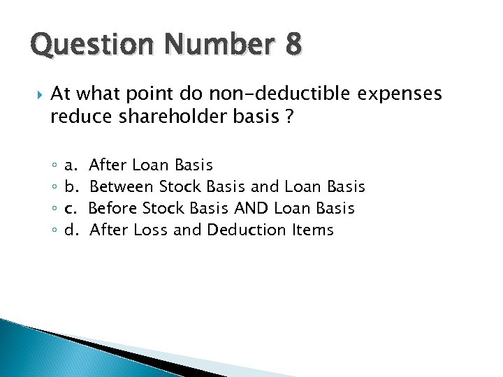 Question Number 8 At what point do non-deductible expenses reduce shareholder basis ? ◦