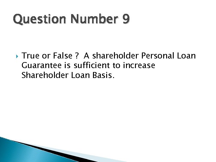 Question Number 9 True or False ? A shareholder Personal Loan Guarantee is sufficient