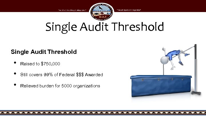 Single Audit Threshold • • • Raised to $750, 000 Still covers 99% of