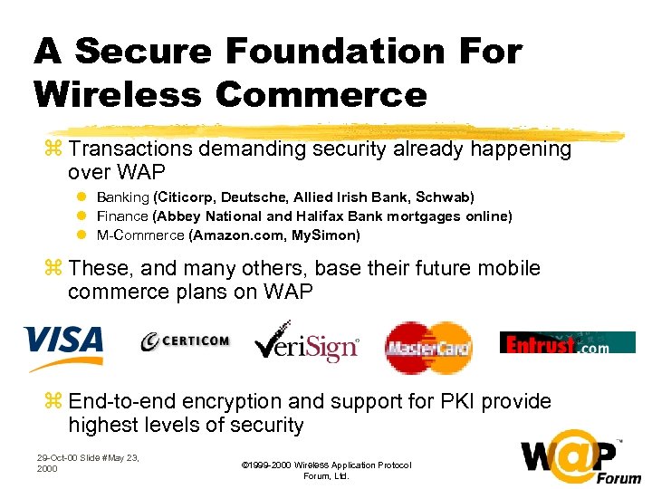 A Secure Foundation For Wireless Commerce z Transactions demanding security already happening over WAP