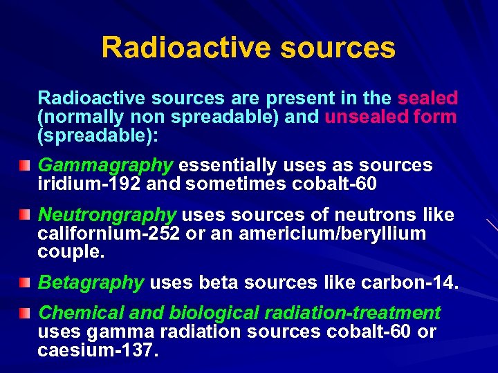 Radioactive sources are present in the sealed (normally non spreadable) and unsealed form (spreadable):