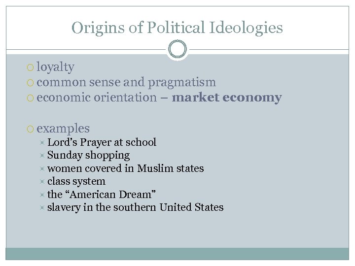 Origins of Political Ideologies loyalty common sense and pragmatism economic orientation – market economy