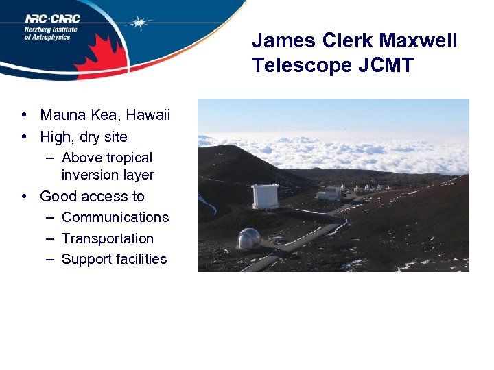 James Clerk Maxwell Telescope JCMT • Mauna Kea, Hawaii • High, dry site –