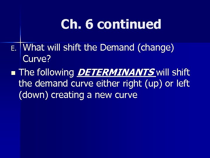 Ch. 6 continued What will shift the Demand (change) Curve? n The following DETERMINANTS