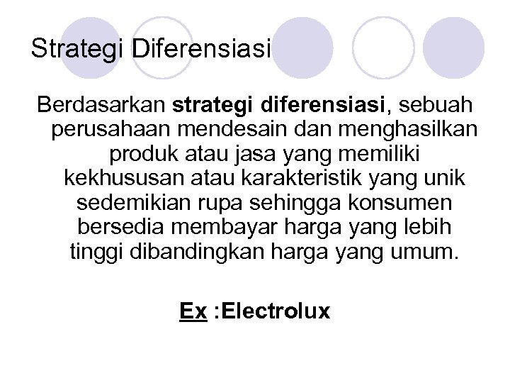 Strategi Diferensiasi Berdasarkan strategi diferensiasi, sebuah perusahaan mendesain dan menghasilkan produk atau jasa yang