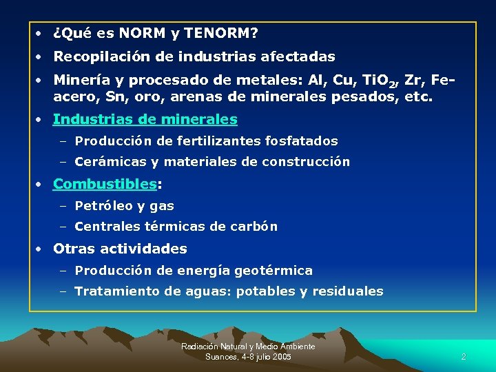  • ¿Qué es NORM y TENORM? • Recopilación de industrias afectadas • Minería