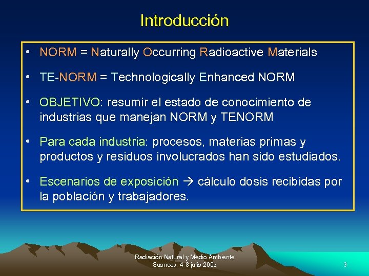 Introducción • NORM = Naturally Occurring Radioactive Materials • TE-NORM = Technologically Enhanced NORM