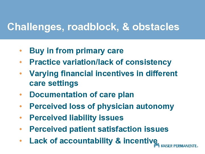 Challenges, roadblock, & obstacles • Buy in from primary care • Practice variation/lack of