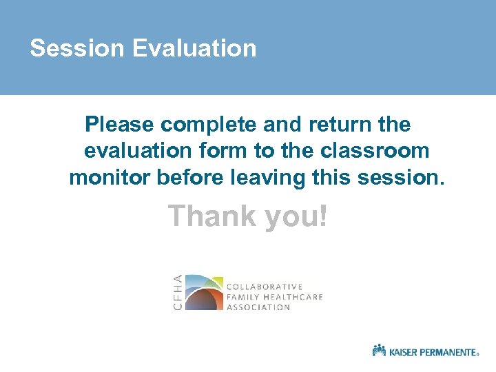 Session Evaluation Please complete and return the evaluation form to the classroom monitor before