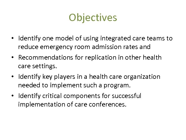 Objectives • Identify one model of using integrated care teams to reduce emergency room