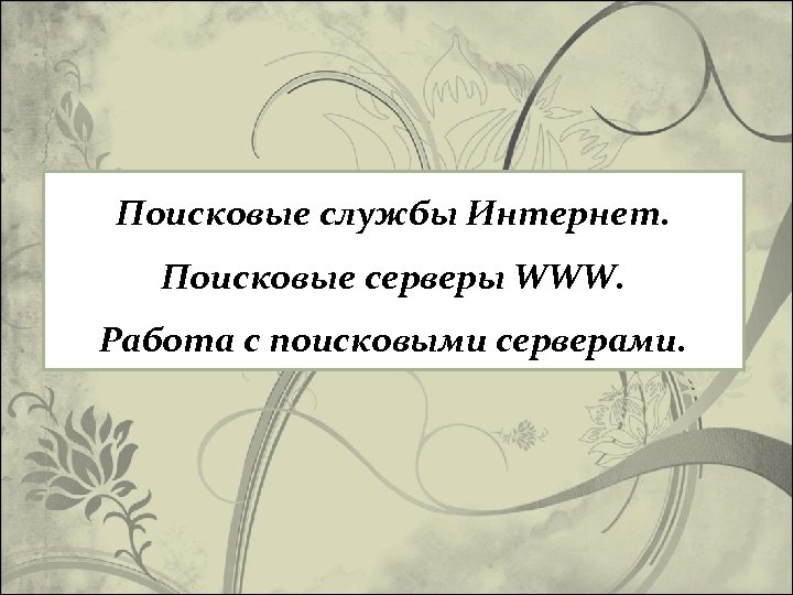 Поисковые службы Интернет. Поисковые серверы WWW. Работа с поисковыми серверами. 