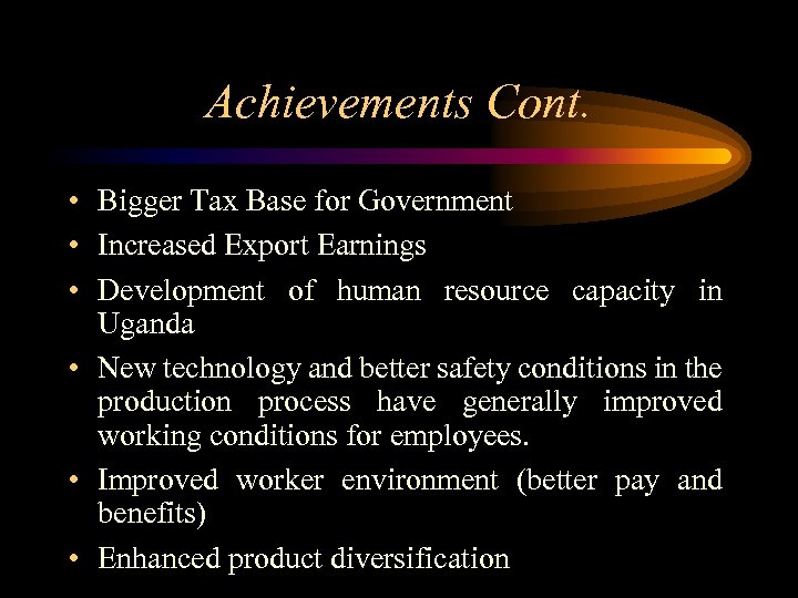 Achievements Cont. • Bigger Tax Base for Government • Increased Export Earnings • Development