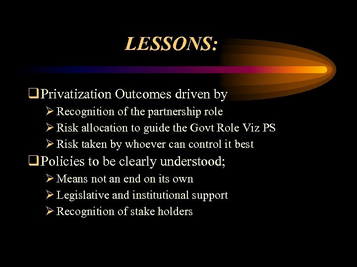 LESSONS: q Privatization Outcomes driven by Ø Recognition of the partnership role Ø Risk