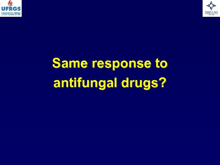 Same response to antifungal drugs? 