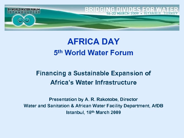 AFRICA DAY 5 th World Water Forum Financing a Sustainable Expansion of Africa’s Water