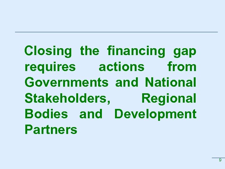 Closing the financing gap requires actions from Governments and National Stakeholders, Regional Bodies and