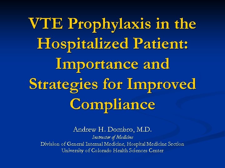 VTE Prophylaxis in the Hospitalized Patient: Importance and Strategies for Improved Compliance Andrew H.