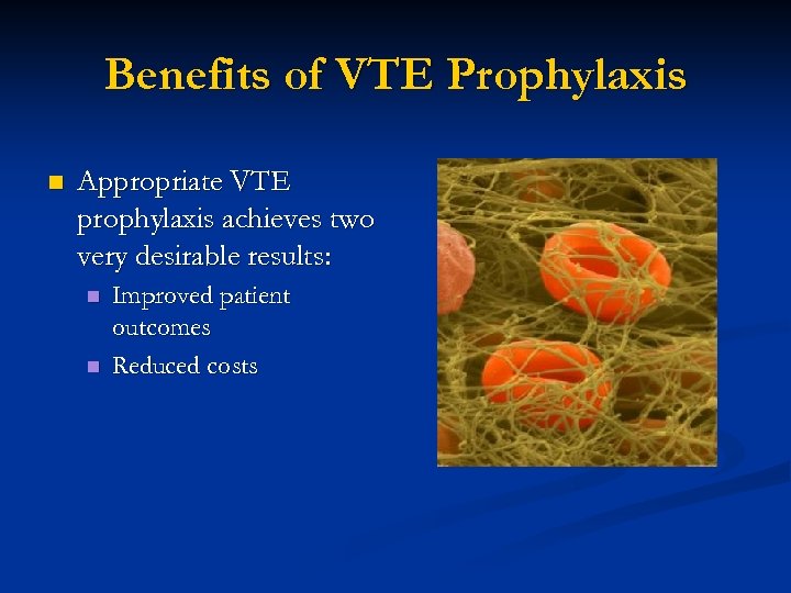 Benefits of VTE Prophylaxis n Appropriate VTE prophylaxis achieves two very desirable results: n